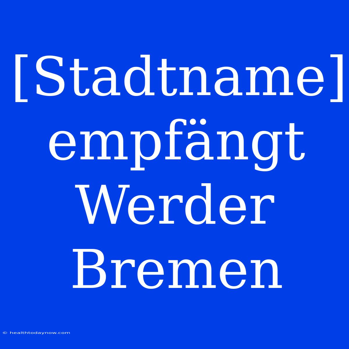 [Stadtname] Empfängt Werder Bremen