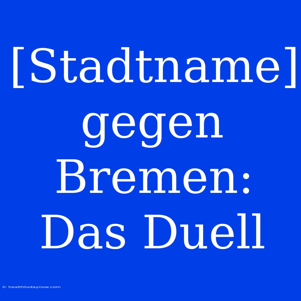 [Stadtname] Gegen Bremen: Das Duell