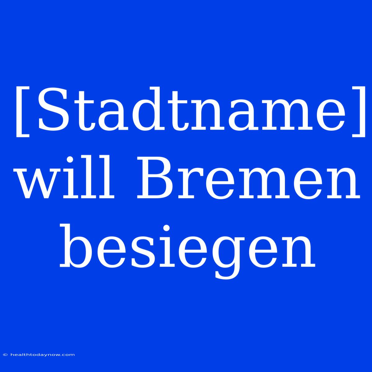 [Stadtname] Will Bremen Besiegen