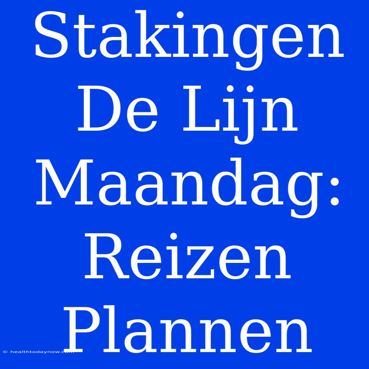 Stakingen De Lijn Maandag: Reizen Plannen