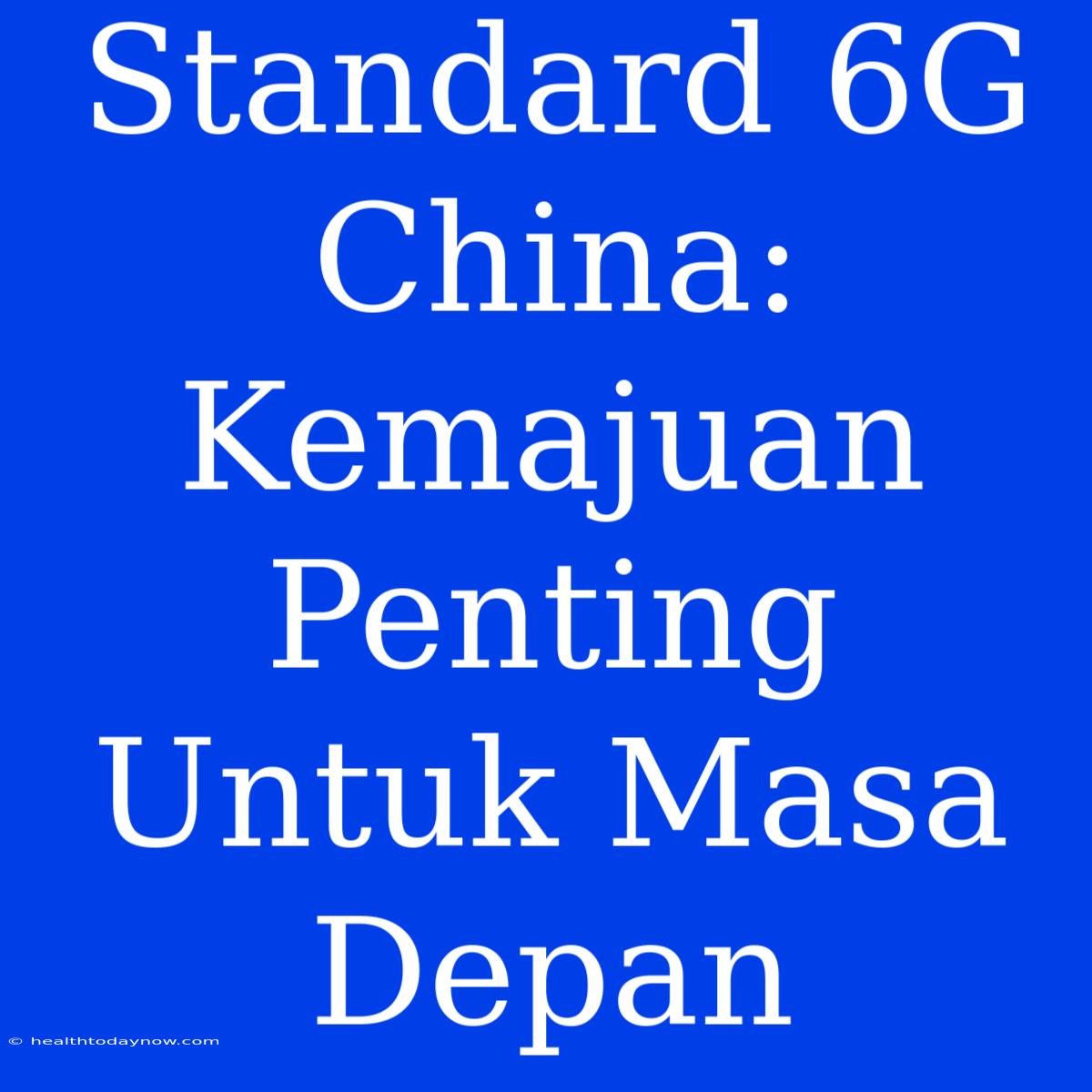 Standard 6G China: Kemajuan Penting Untuk Masa Depan