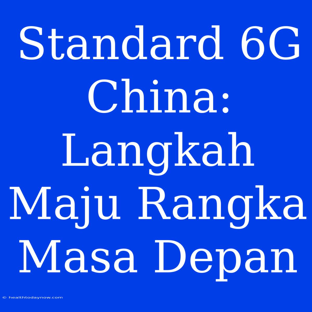 Standard 6G China: Langkah Maju Rangka Masa Depan