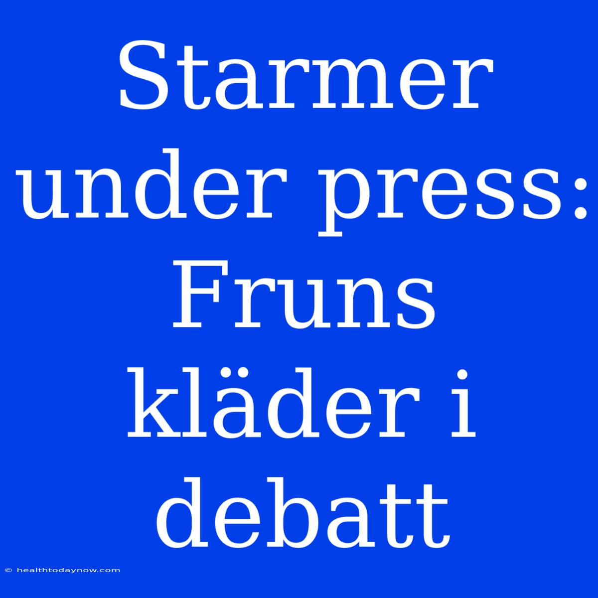 Starmer Under Press: Fruns Kläder I Debatt