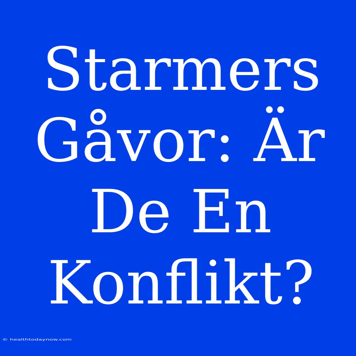 Starmers Gåvor: Är De En Konflikt?