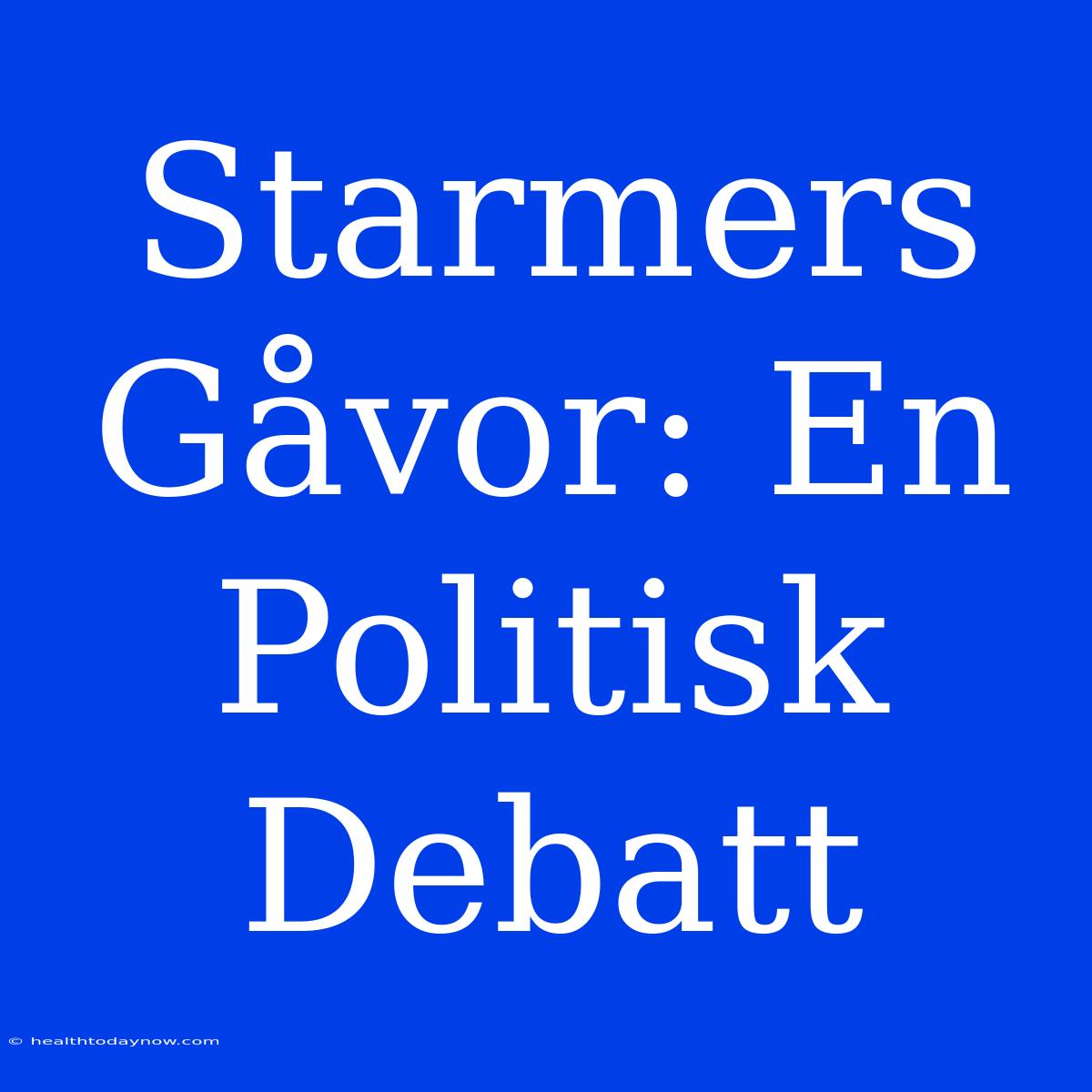 Starmers Gåvor: En Politisk Debatt