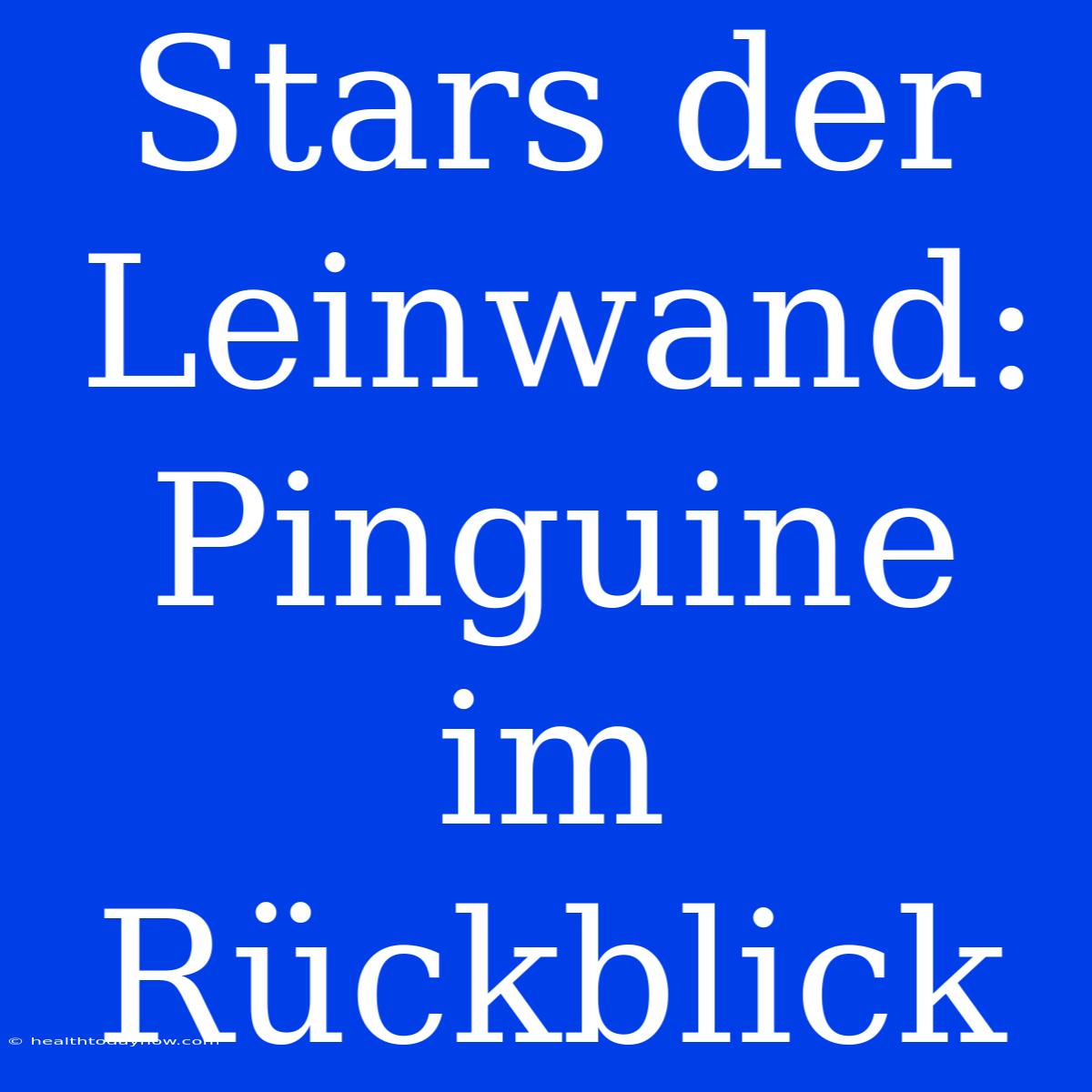 Stars Der Leinwand: Pinguine Im Rückblick