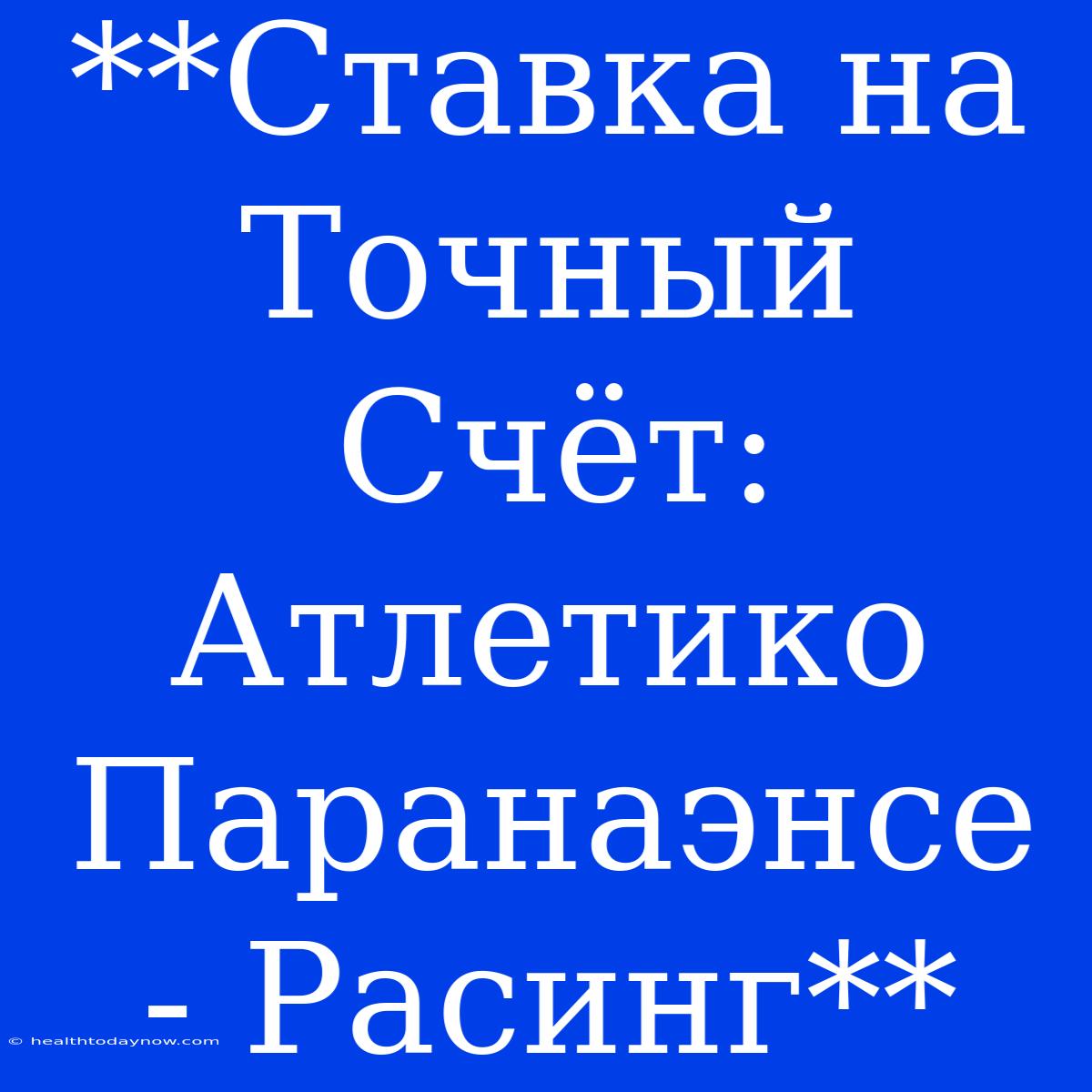 **Ставка На Точный Счёт: Атлетико Паранаэнсе - Расинг**