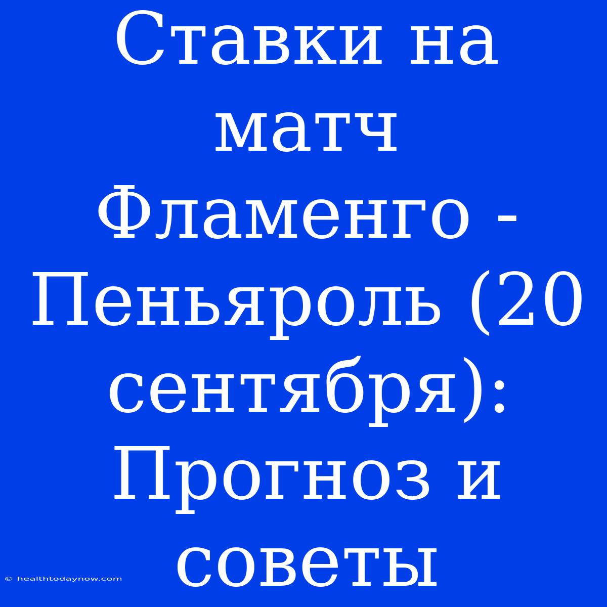 Ставки На Матч Фламенго - Пеньяроль (20 Сентября): Прогноз И Советы