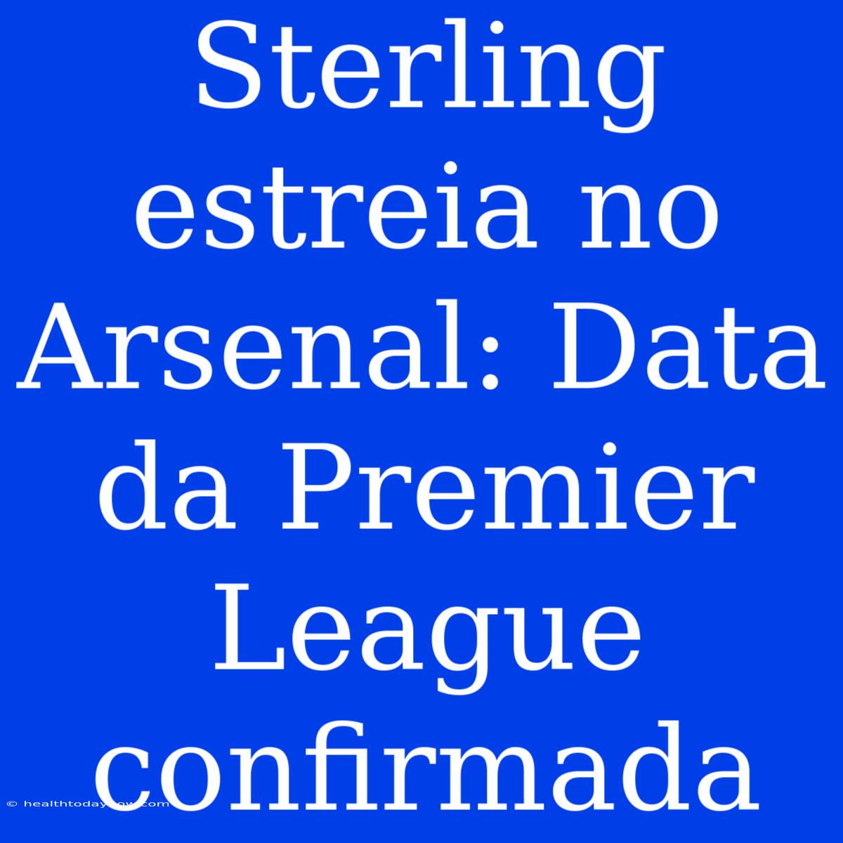 Sterling Estreia No Arsenal: Data Da Premier League Confirmada