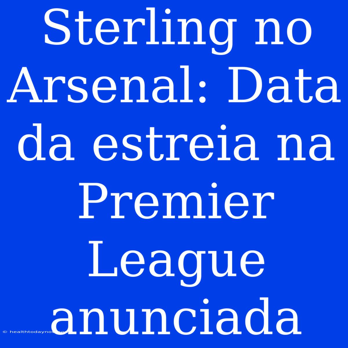 Sterling No Arsenal: Data Da Estreia Na Premier League Anunciada