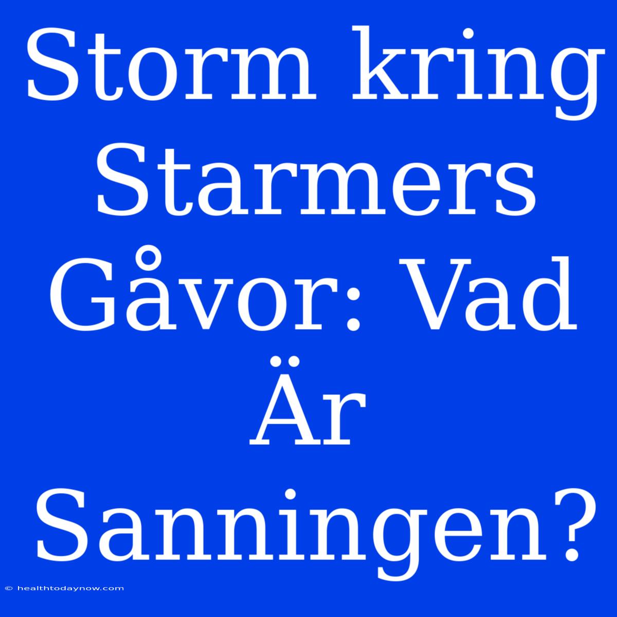 Storm Kring Starmers Gåvor: Vad Är Sanningen?