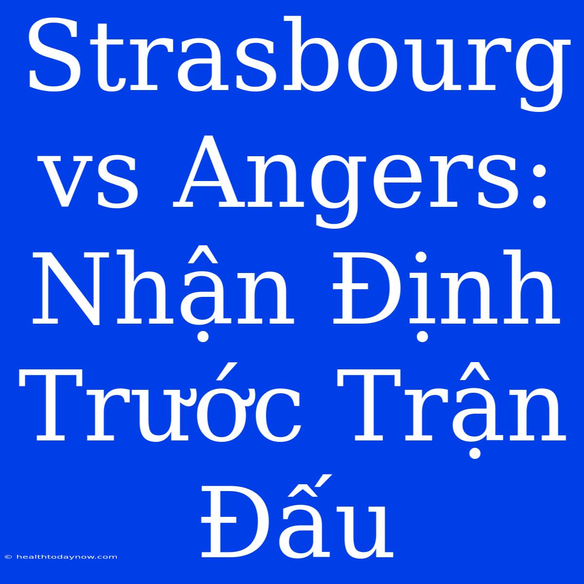 Strasbourg Vs Angers: Nhận Định Trước Trận Đấu