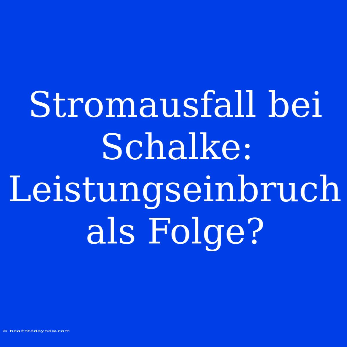 Stromausfall Bei Schalke: Leistungseinbruch Als Folge?