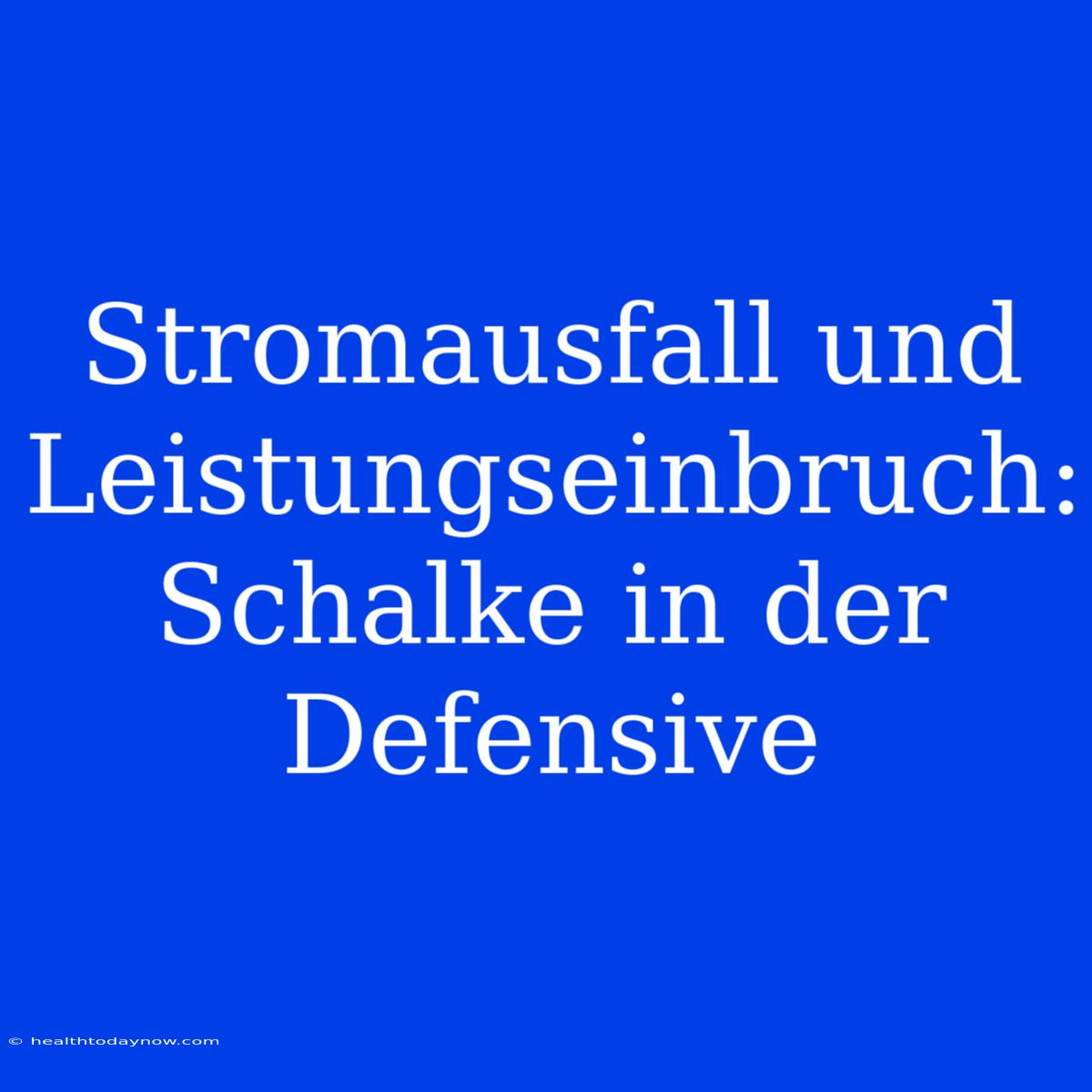 Stromausfall Und Leistungseinbruch: Schalke In Der Defensive