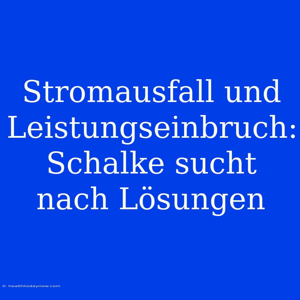 Stromausfall Und Leistungseinbruch: Schalke Sucht Nach Lösungen