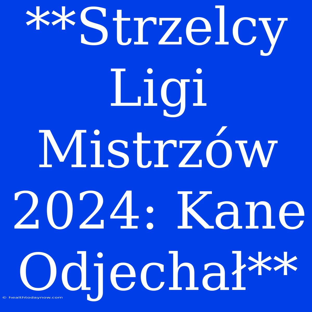 **Strzelcy Ligi Mistrzów 2024: Kane Odjechał**