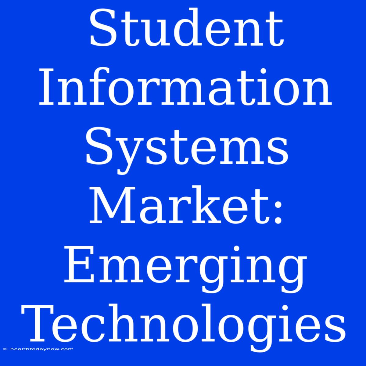 Student Information Systems Market: Emerging Technologies