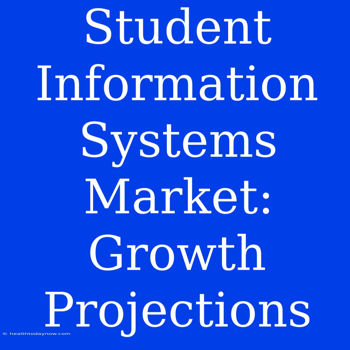 Student Information Systems Market: Growth Projections