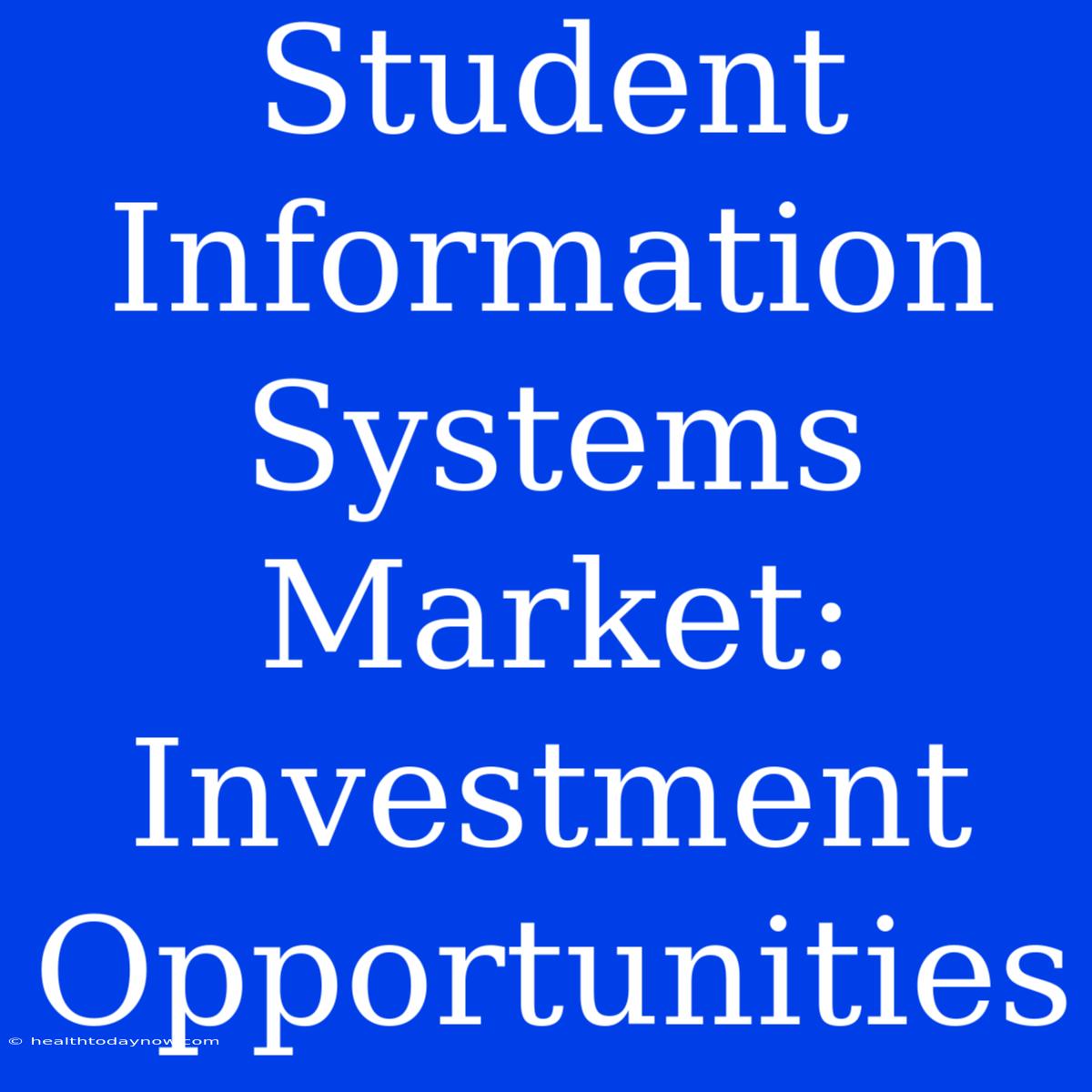 Student Information Systems Market: Investment Opportunities 