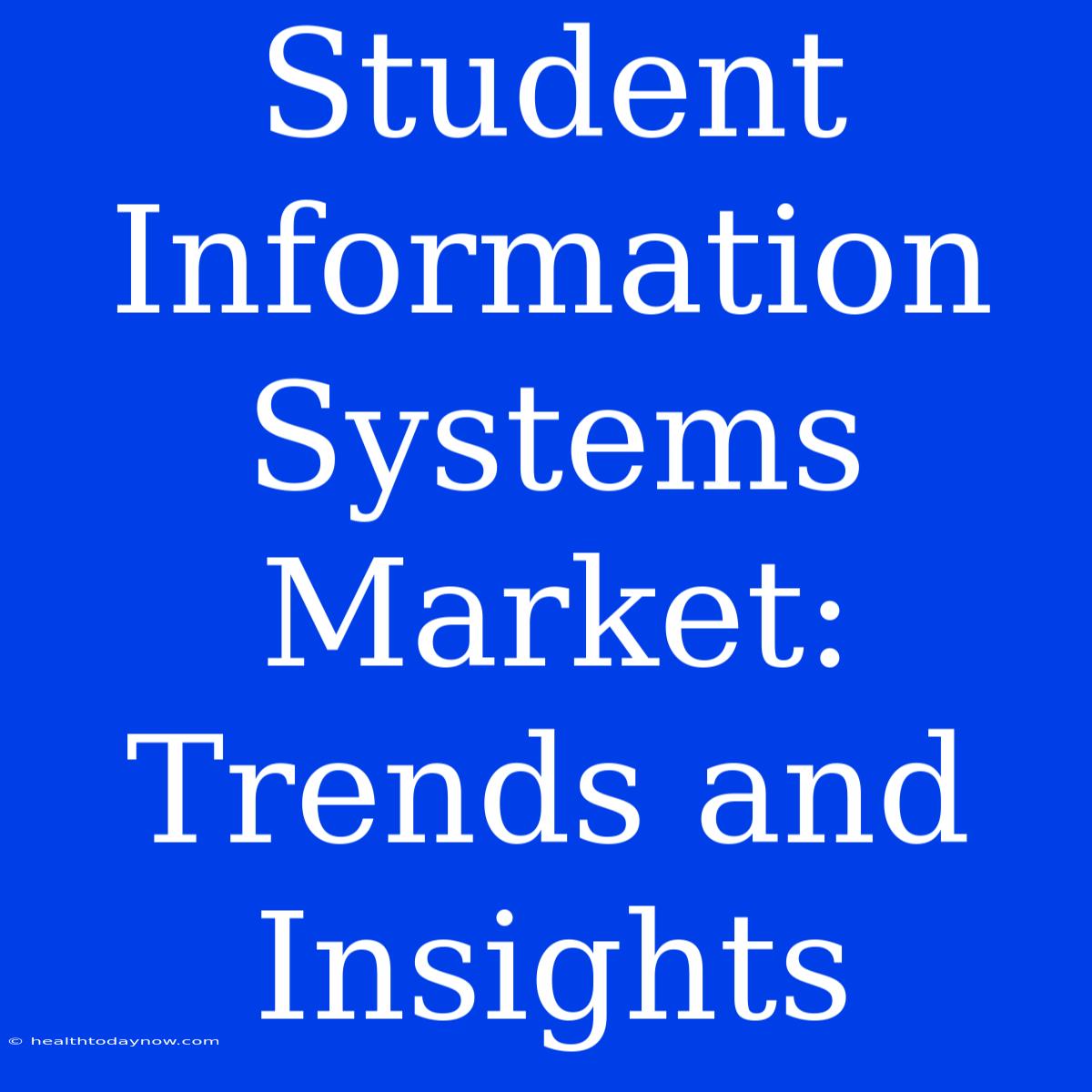 Student Information Systems Market: Trends And Insights