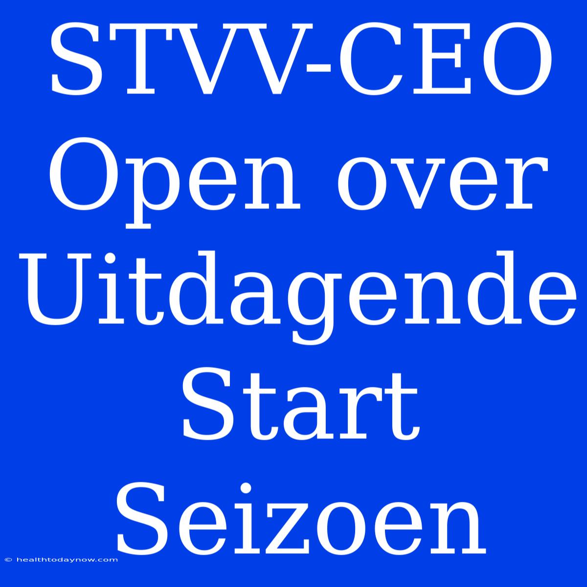 STVV-CEO Open Over Uitdagende Start Seizoen