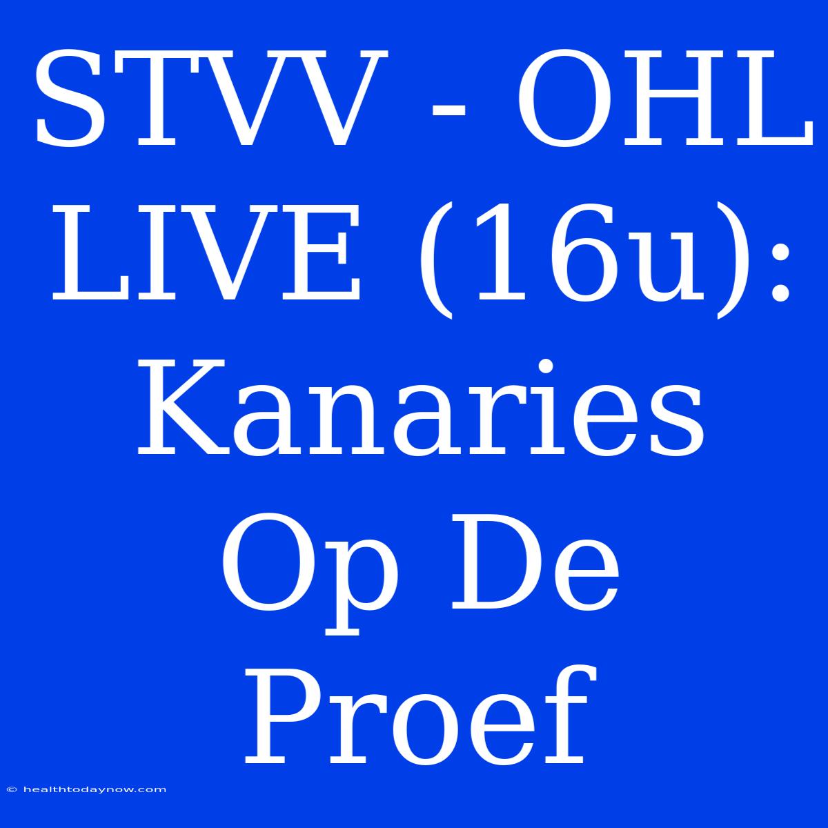 STVV - OHL LIVE (16u): Kanaries Op De Proef