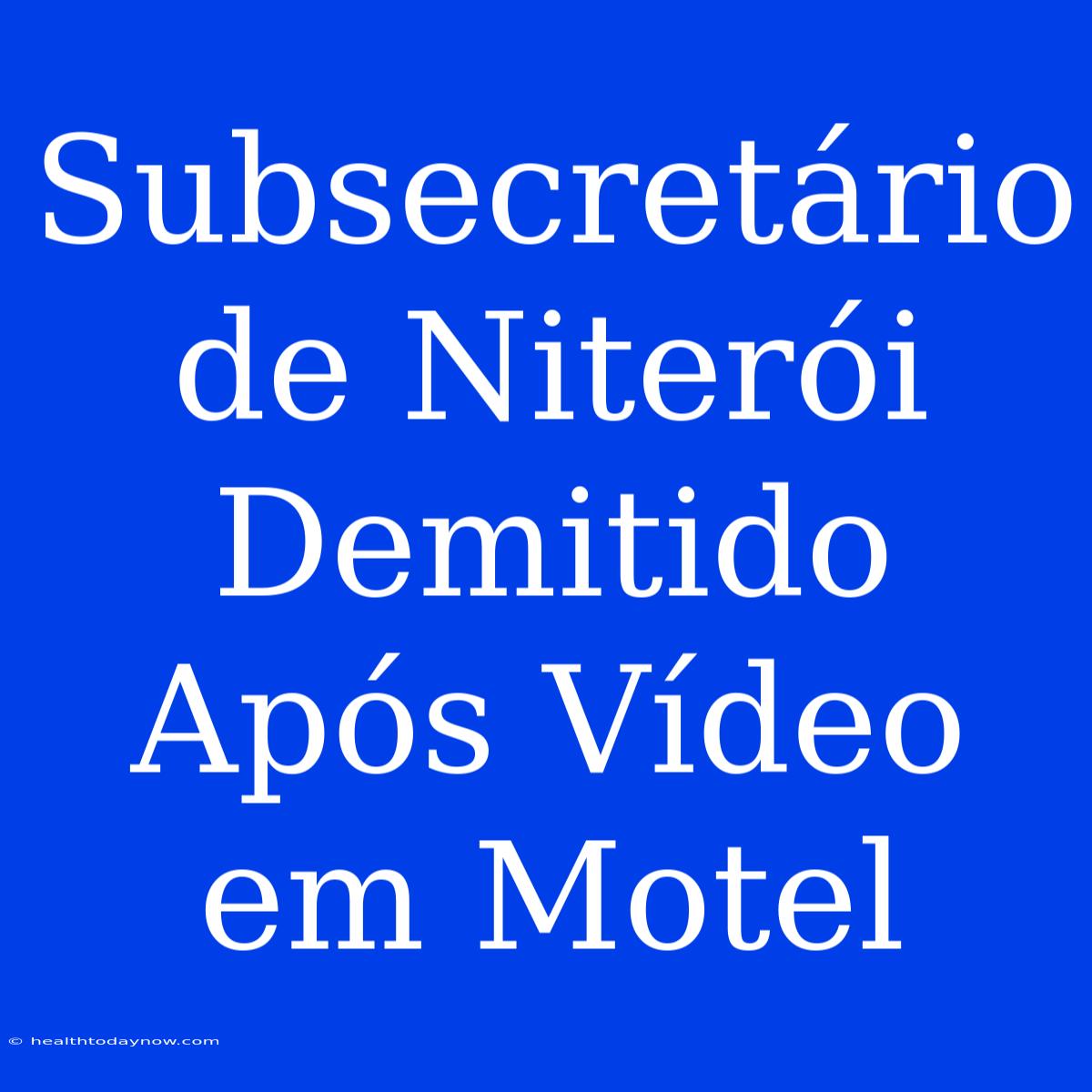 Subsecretário De Niterói Demitido Após Vídeo Em Motel