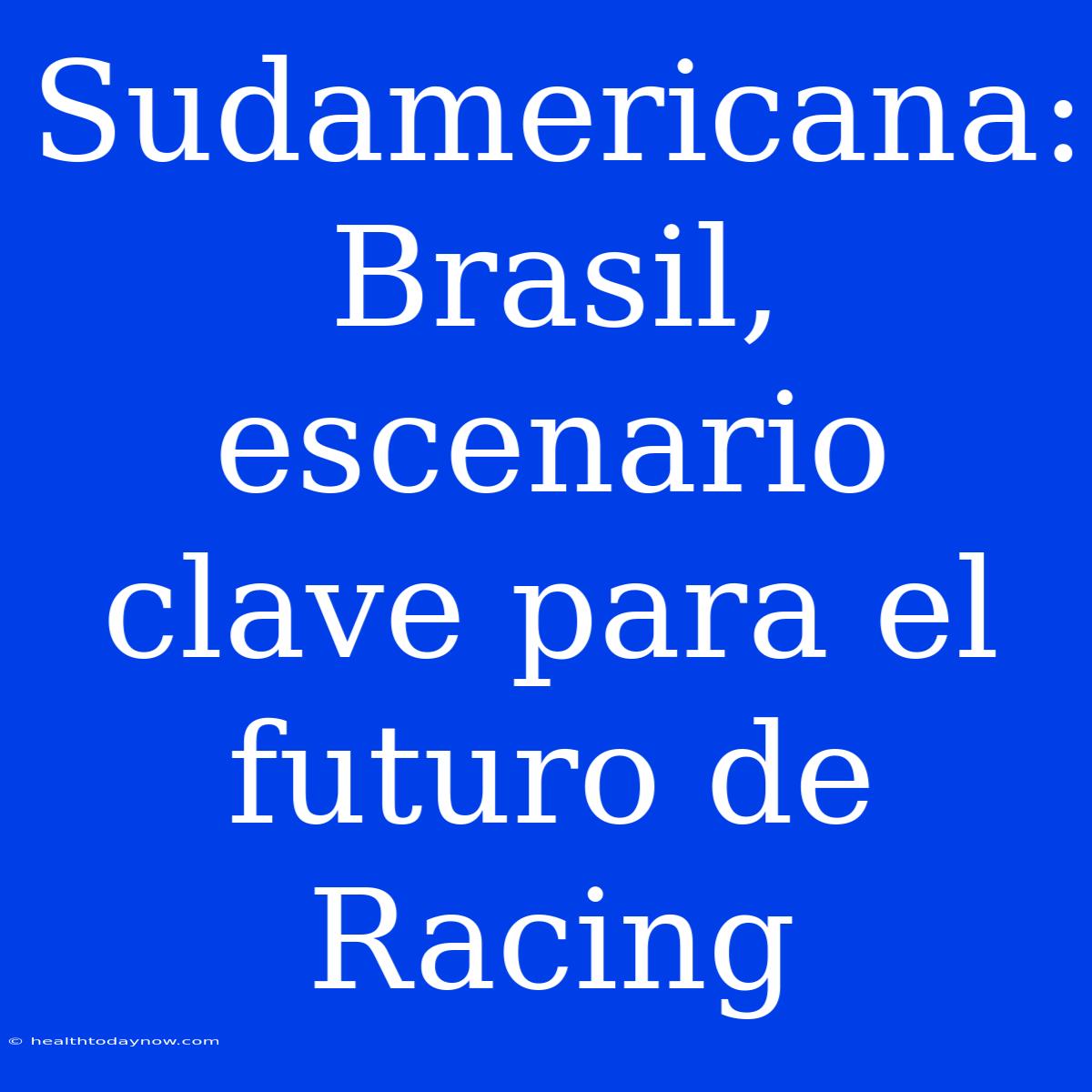 Sudamericana: Brasil, Escenario Clave Para El Futuro De Racing