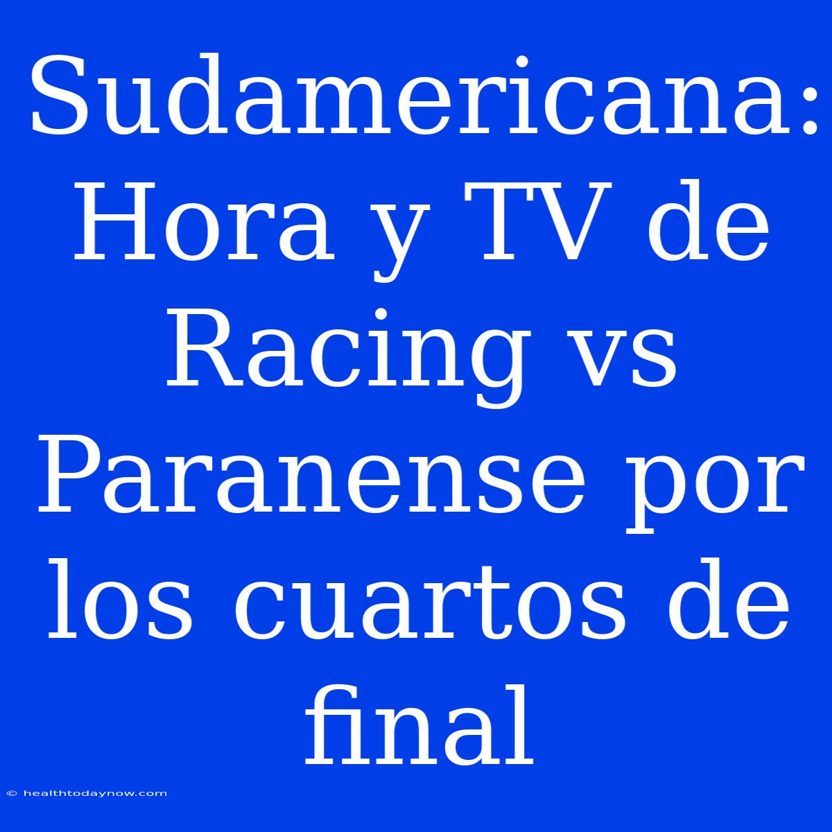 Sudamericana: Hora Y TV De Racing Vs Paranense Por Los Cuartos De Final