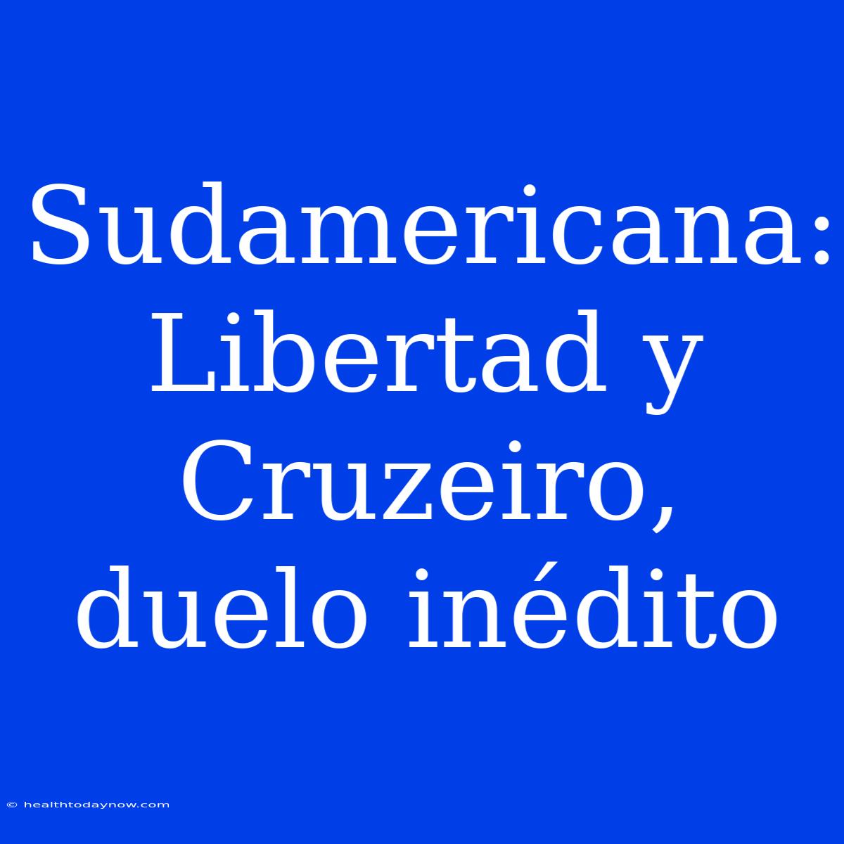 Sudamericana: Libertad Y Cruzeiro, Duelo Inédito