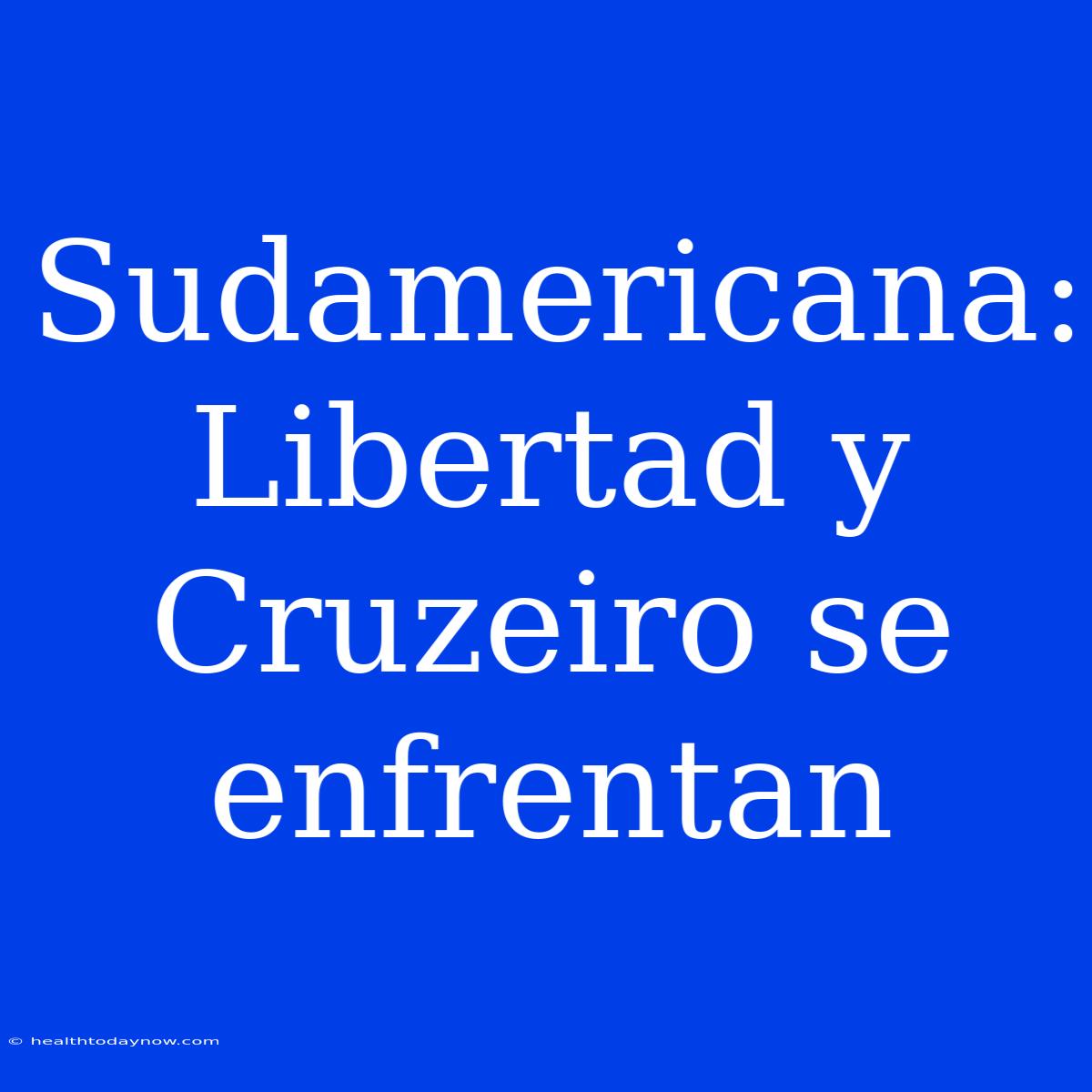 Sudamericana: Libertad Y Cruzeiro Se Enfrentan