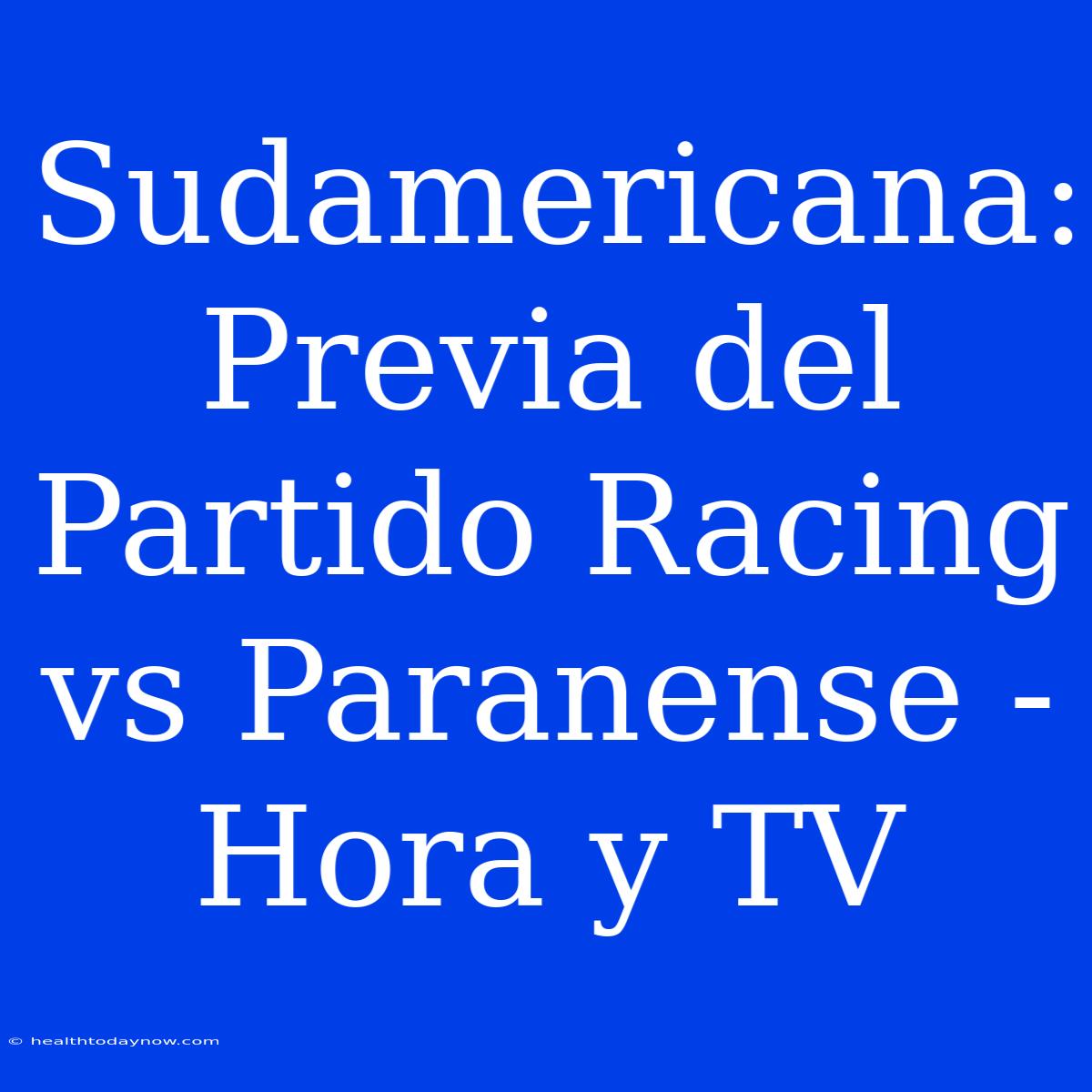 Sudamericana: Previa Del Partido Racing Vs Paranense - Hora Y TV