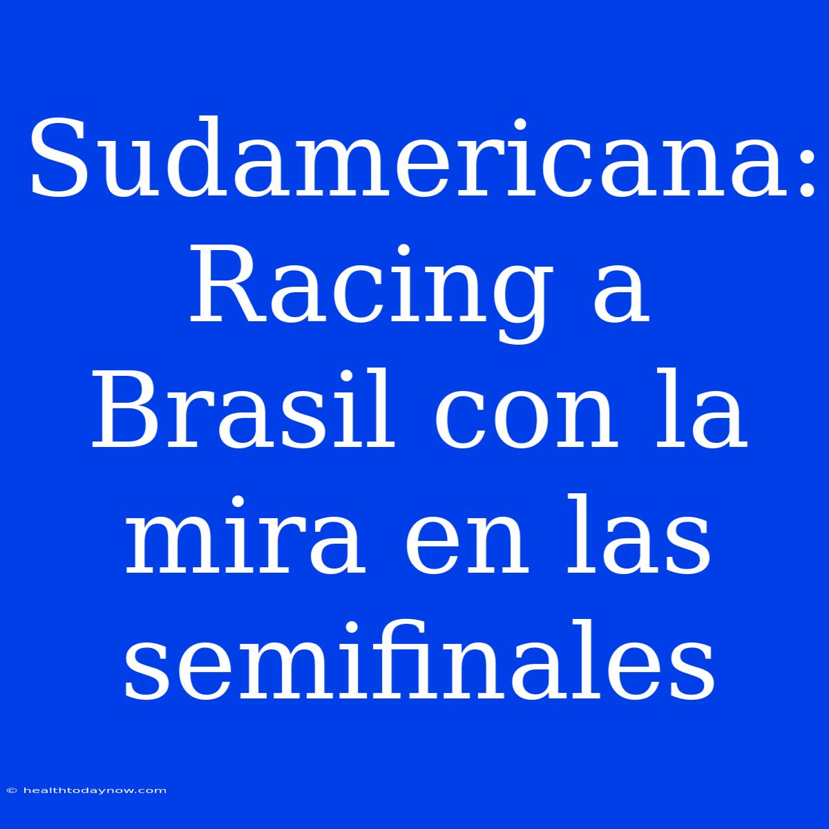 Sudamericana: Racing A Brasil Con La Mira En Las Semifinales