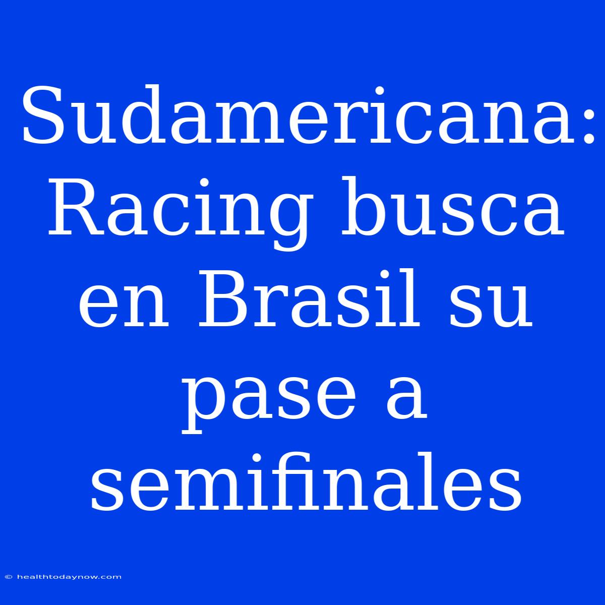 Sudamericana: Racing Busca En Brasil Su Pase A Semifinales