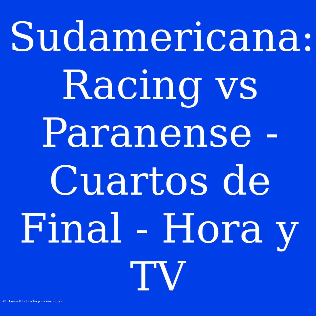 Sudamericana: Racing Vs Paranense - Cuartos De Final - Hora Y TV