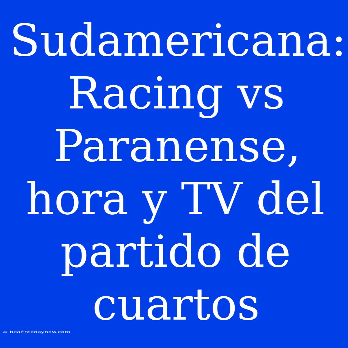 Sudamericana: Racing Vs Paranense, Hora Y TV Del Partido De Cuartos