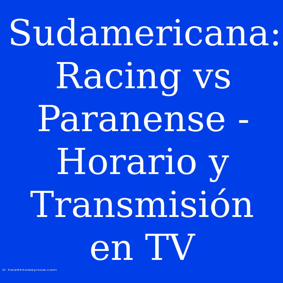 Sudamericana: Racing Vs Paranense - Horario Y Transmisión En TV