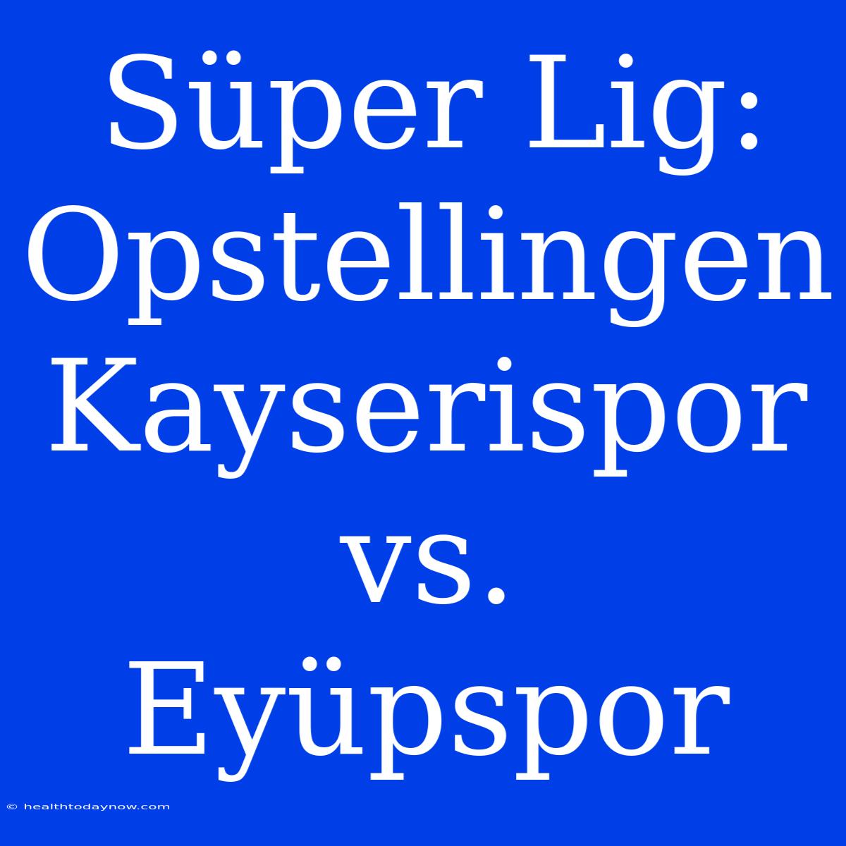 Süper Lig: Opstellingen Kayserispor Vs. Eyüpspor