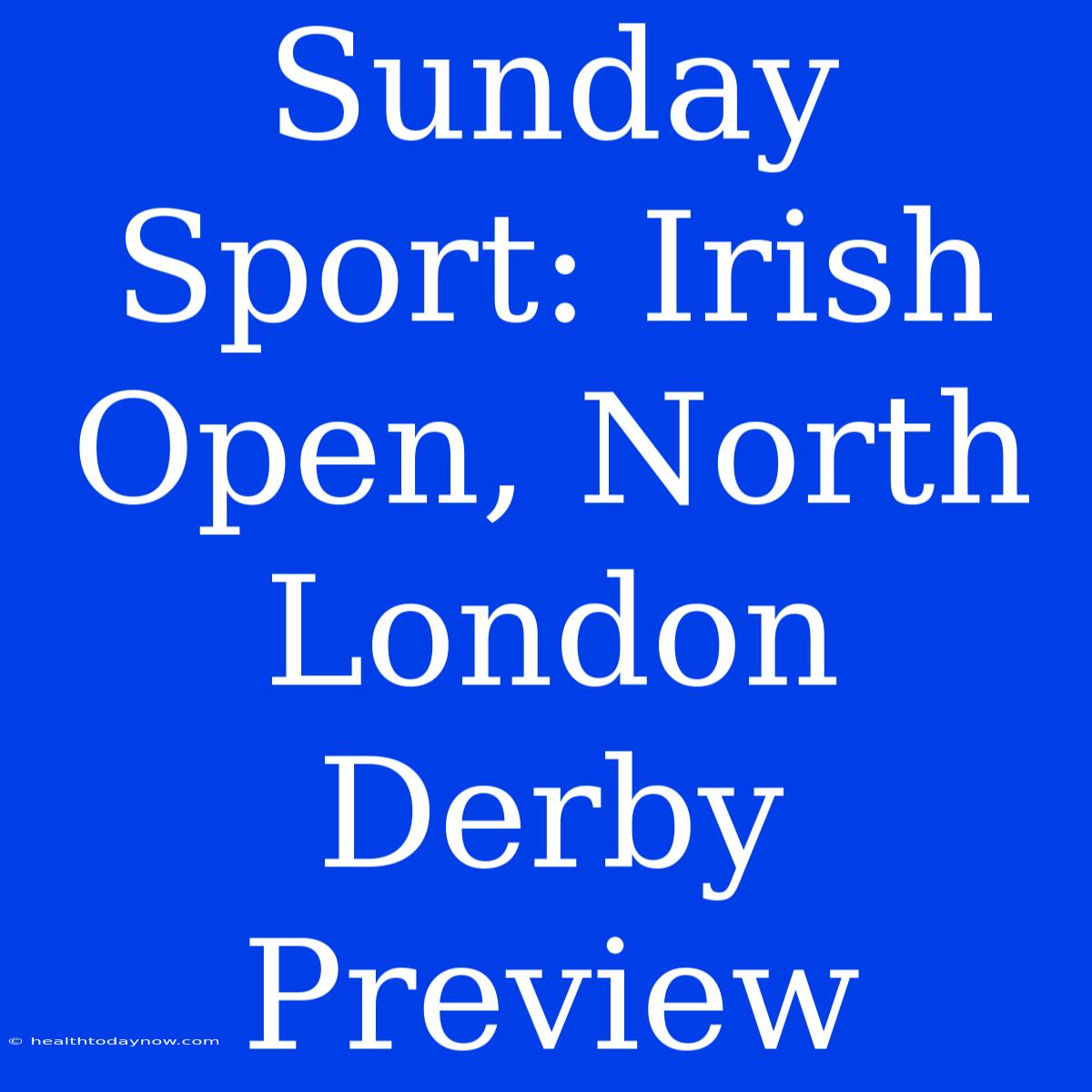 Sunday Sport: Irish Open, North London Derby Preview