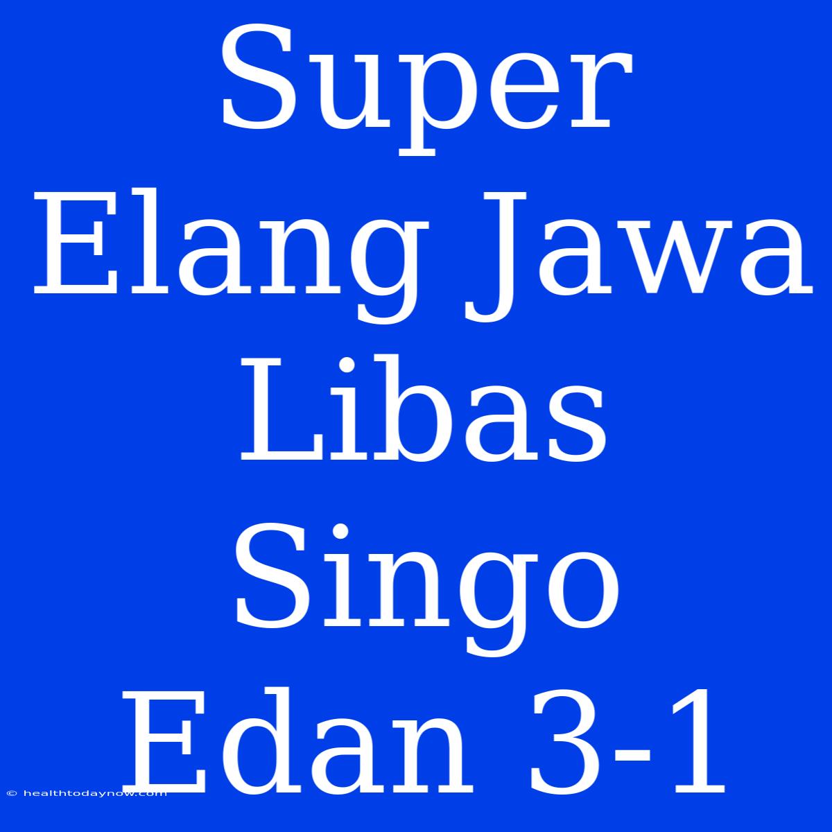 Super Elang Jawa Libas Singo Edan 3-1 