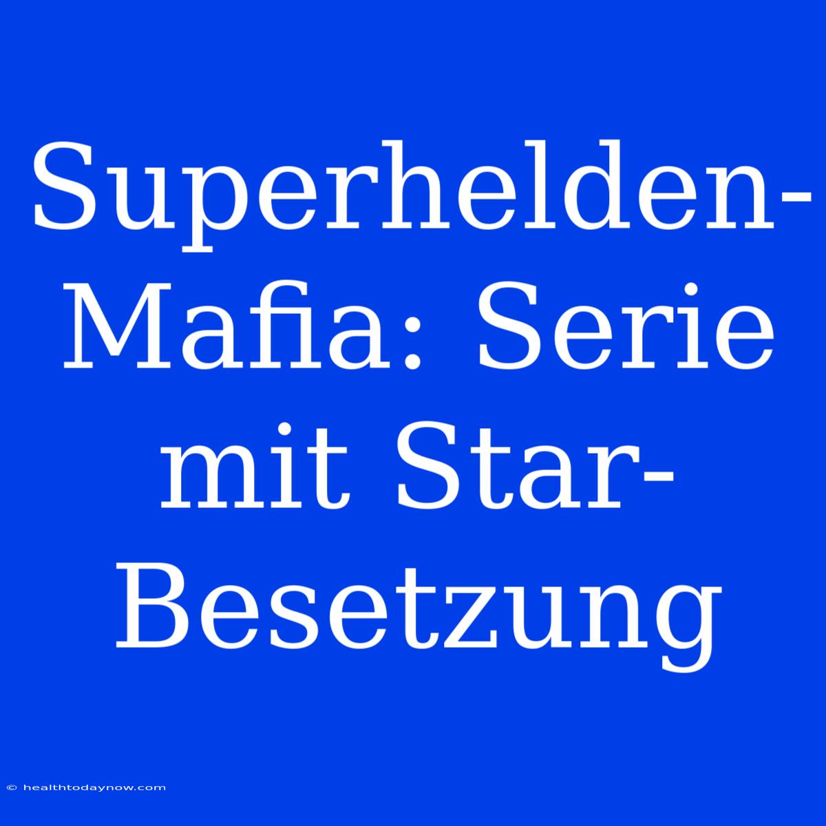 Superhelden-Mafia: Serie Mit Star-Besetzung