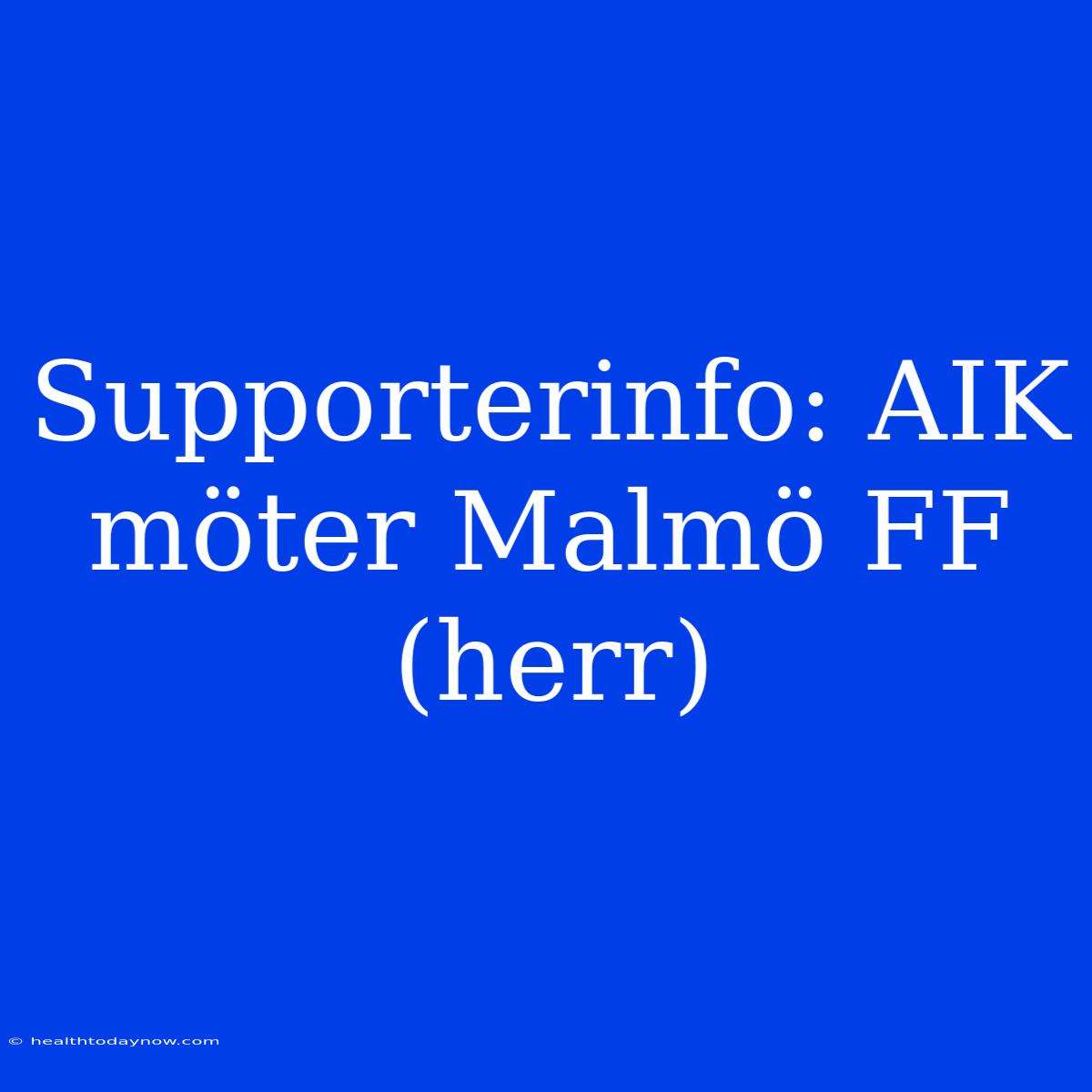 Supporterinfo: AIK Möter Malmö FF (herr)