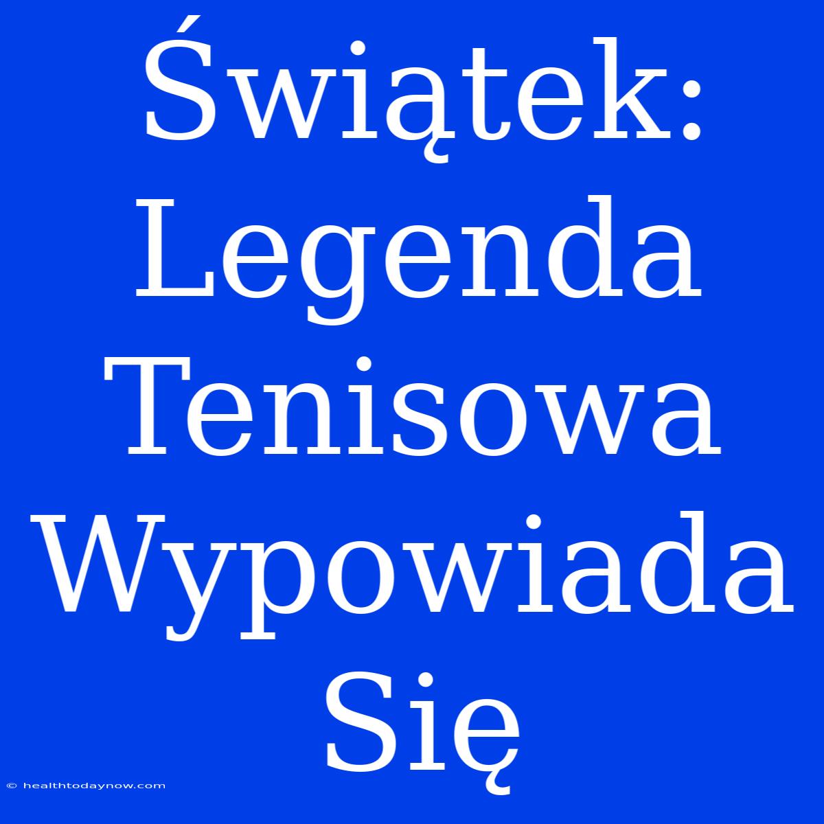 Świątek: Legenda Tenisowa Wypowiada Się