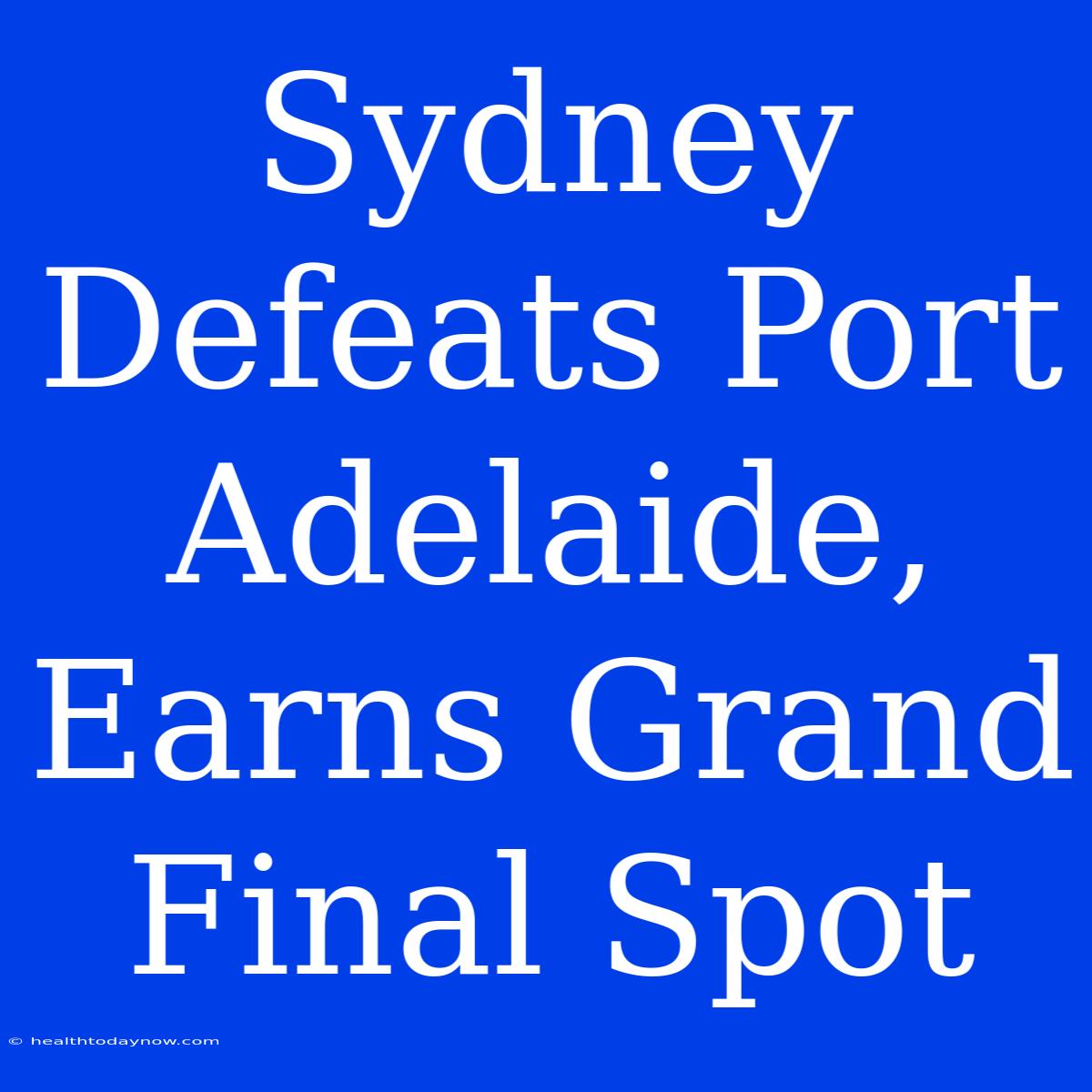 Sydney Defeats Port Adelaide, Earns Grand Final Spot