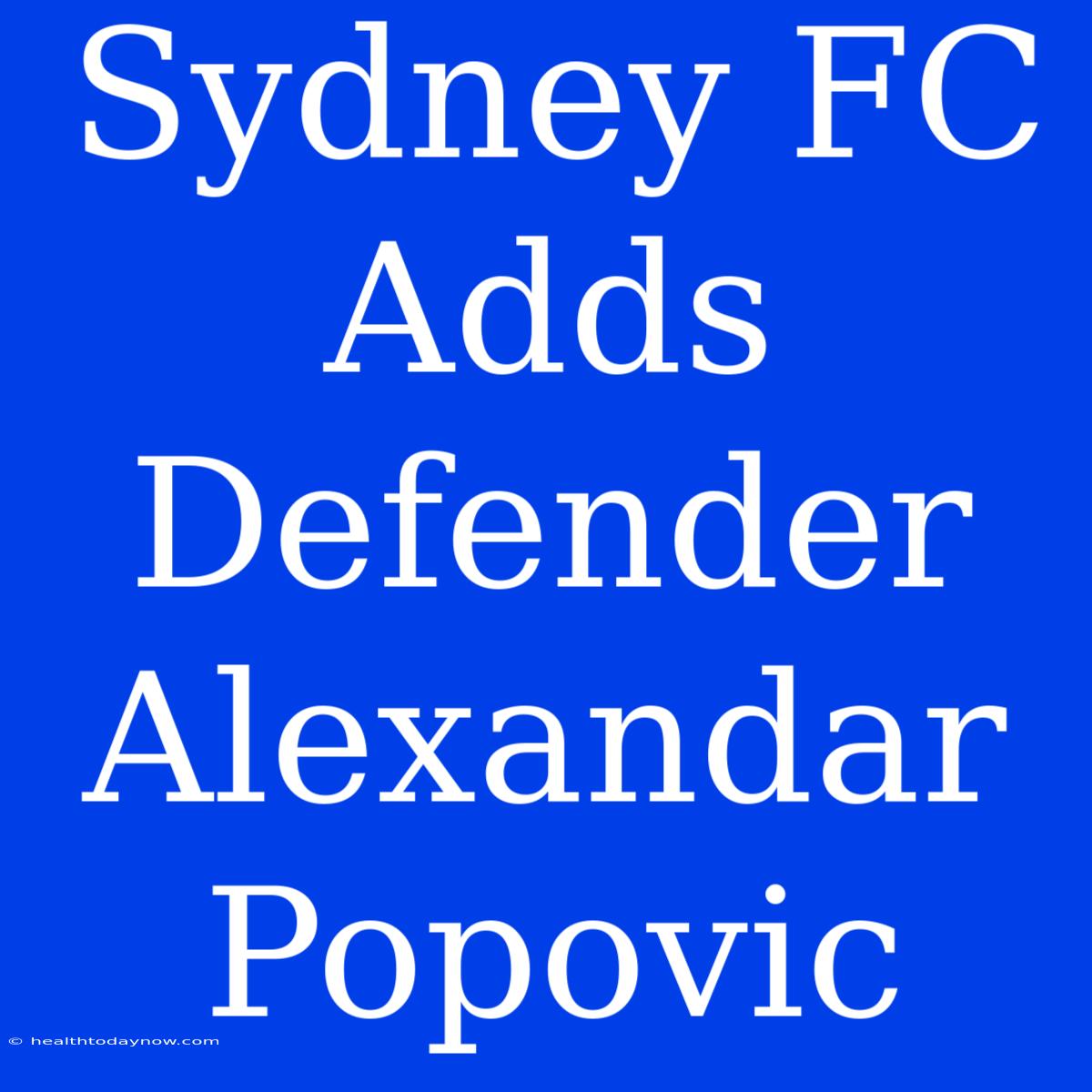 Sydney FC Adds Defender Alexandar Popovic