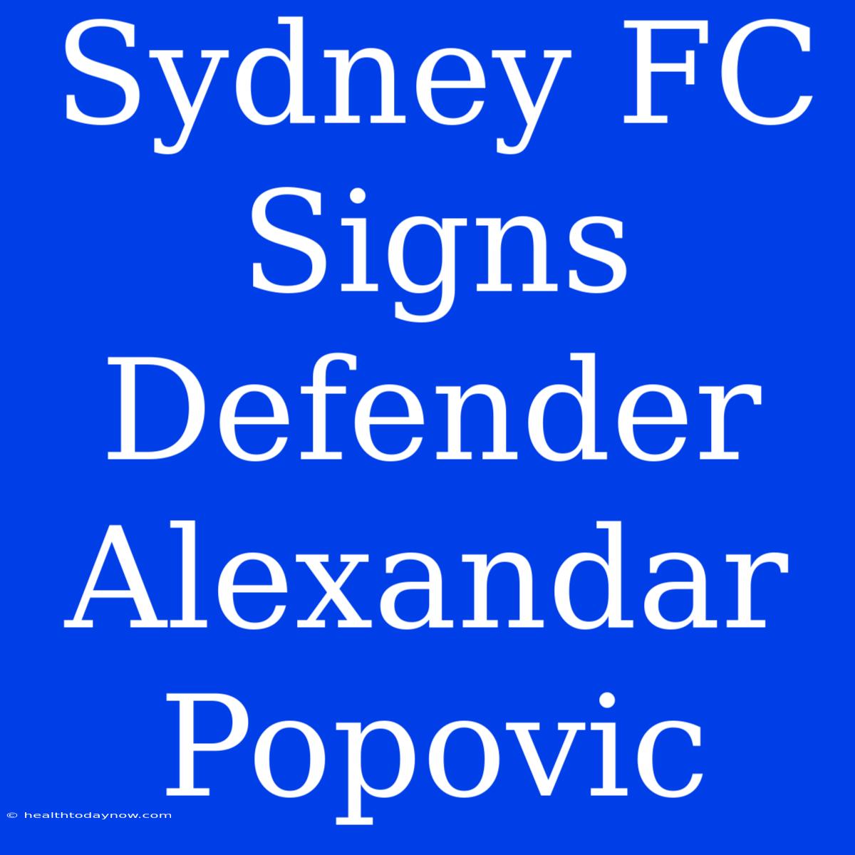 Sydney FC Signs Defender Alexandar Popovic