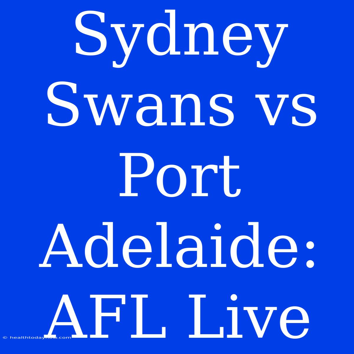 Sydney Swans Vs Port Adelaide: AFL Live