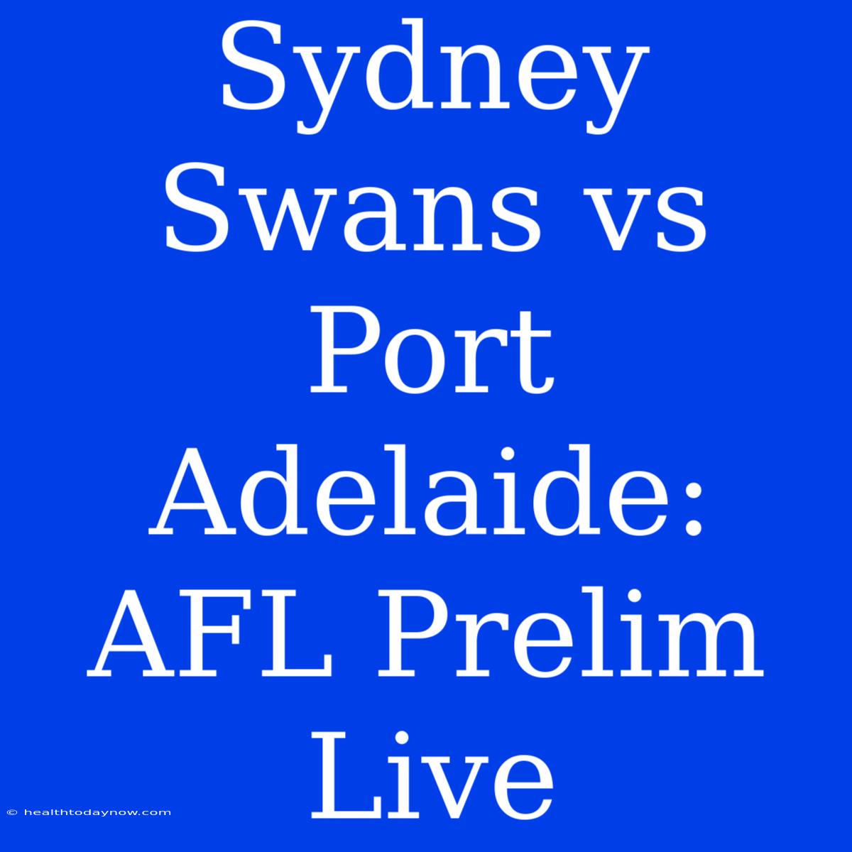 Sydney Swans Vs Port Adelaide: AFL Prelim Live