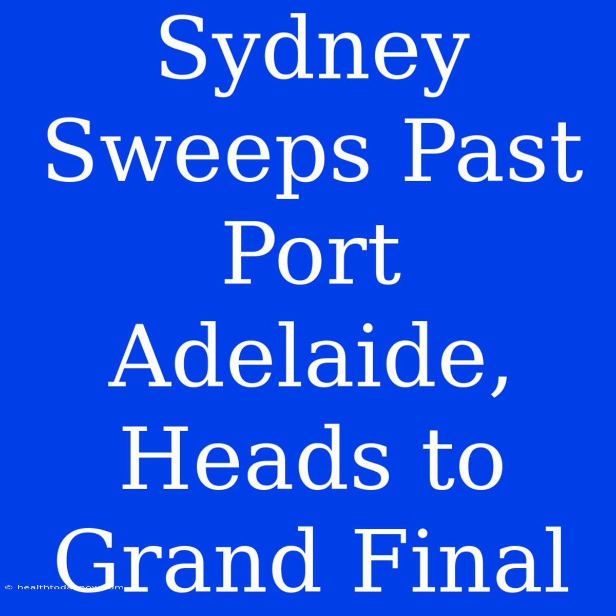 Sydney Sweeps Past Port Adelaide, Heads To Grand Final