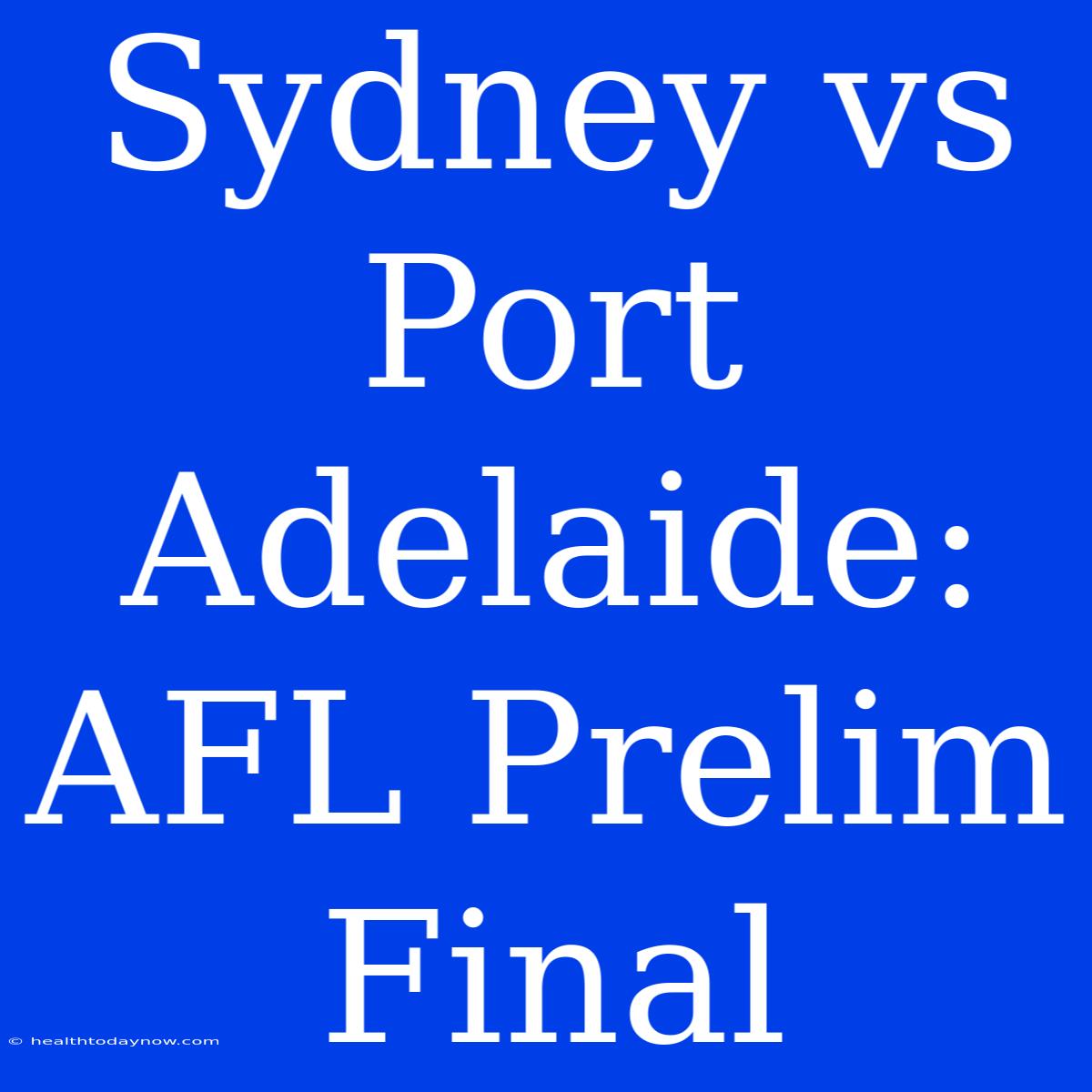 Sydney Vs Port Adelaide: AFL Prelim Final